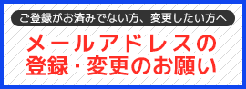 メールアドレスの
登録・変更のお願い